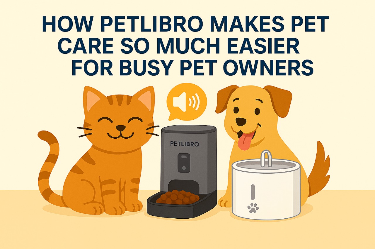 How Petlibro Makes Pet Care So Much Easier for Busy Pet Owners