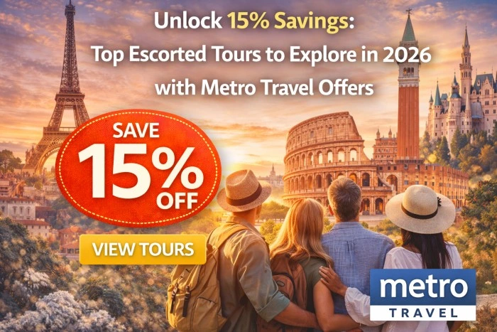 Unlock 15% Savings: Top Escorted Tours to Explore in 2026 with Metro Travel Offers
